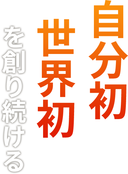 自分初世界発を創り続ける